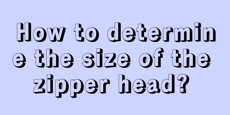 How to determine the size of the zipper head? 