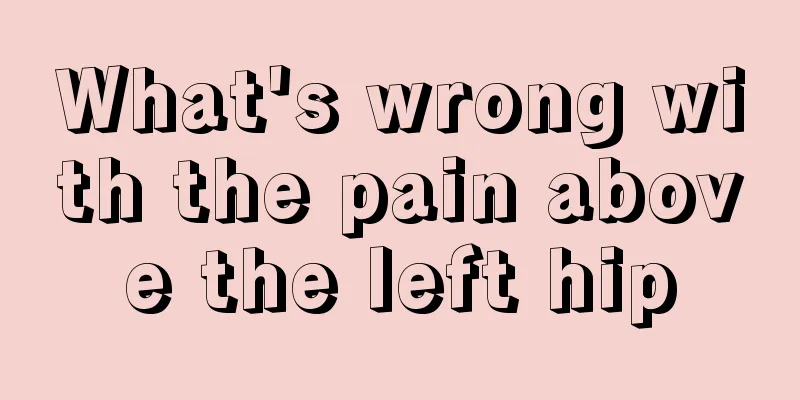 What's wrong with the pain above the left hip