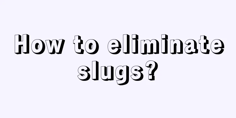 How to eliminate slugs? 