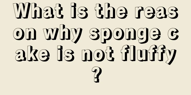 What is the reason why sponge cake is not fluffy?