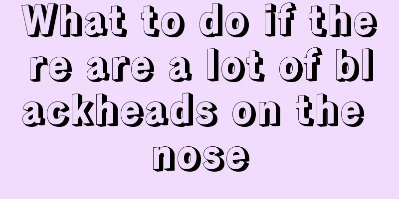What to do if there are a lot of blackheads on the nose
