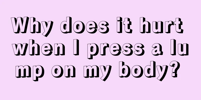 Why does it hurt when I press a lump on my body? 