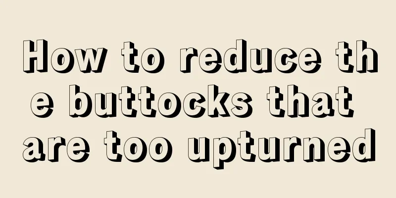 How to reduce the buttocks that are too upturned