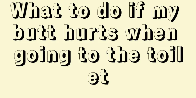 What to do if my butt hurts when going to the toilet