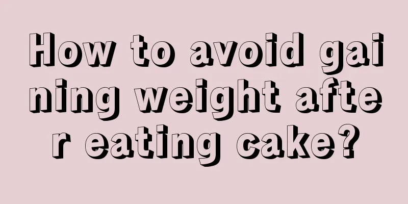 How to avoid gaining weight after eating cake?