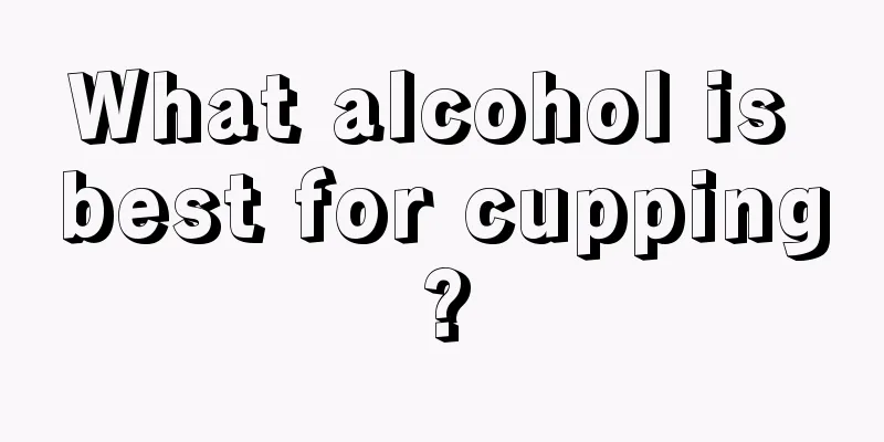 What alcohol is best for cupping?
