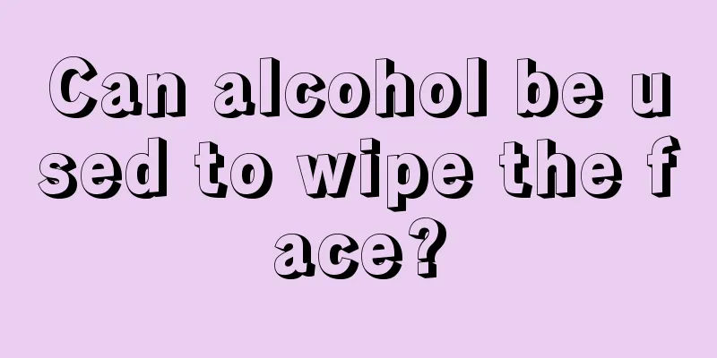 Can alcohol be used to wipe the face?