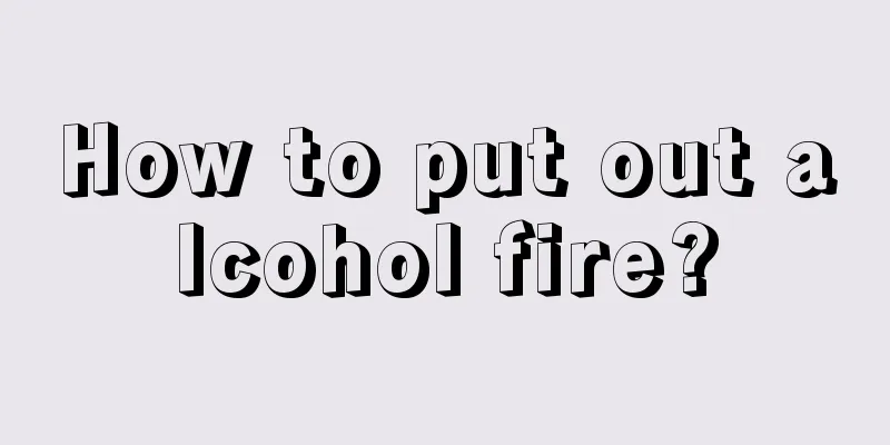 How to put out alcohol fire?