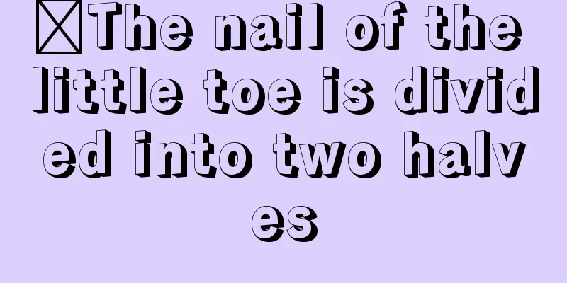 ​The nail of the little toe is divided into two halves