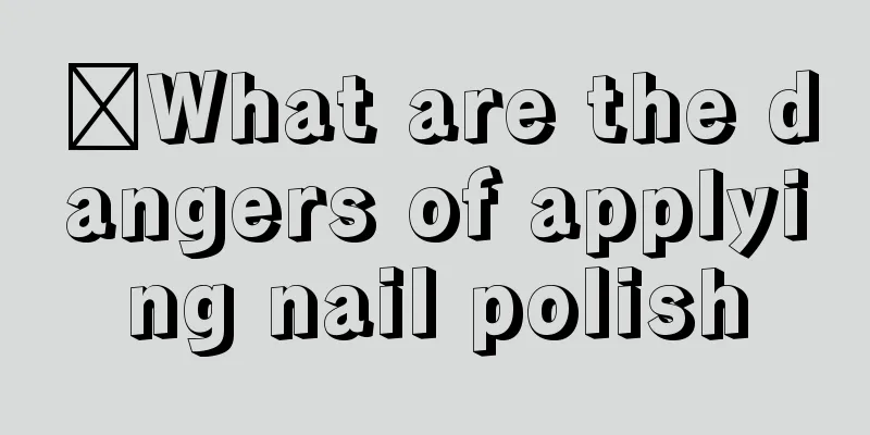 ​What are the dangers of applying nail polish