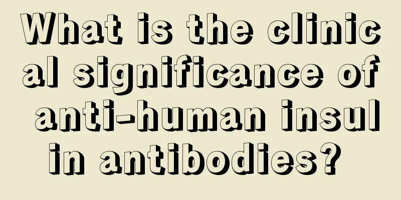 What is the clinical significance of anti-human insulin antibodies? 