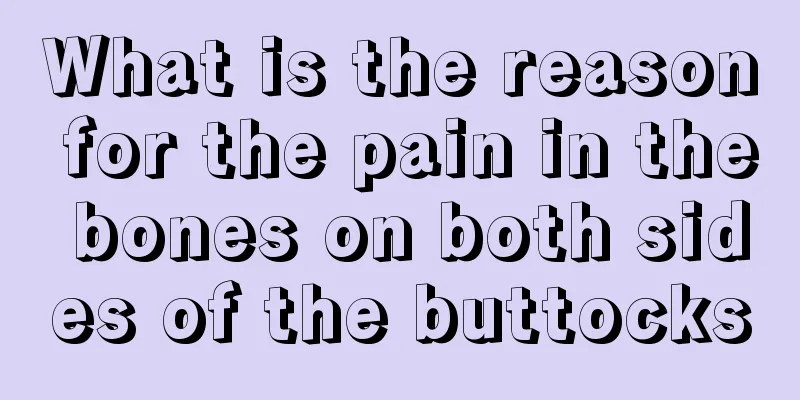What is the reason for the pain in the bones on both sides of the buttocks