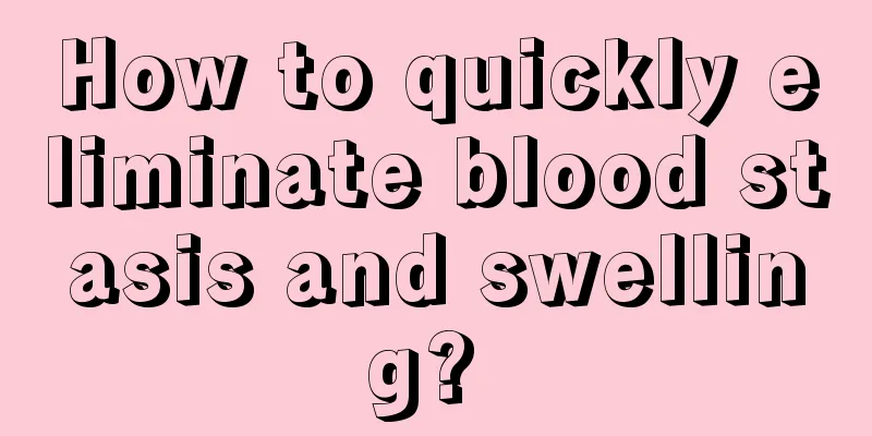 How to quickly eliminate blood stasis and swelling? 