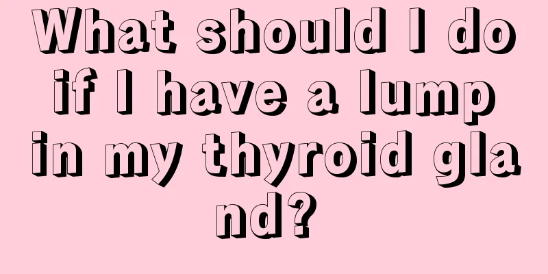 What should I do if I have a lump in my thyroid gland? 