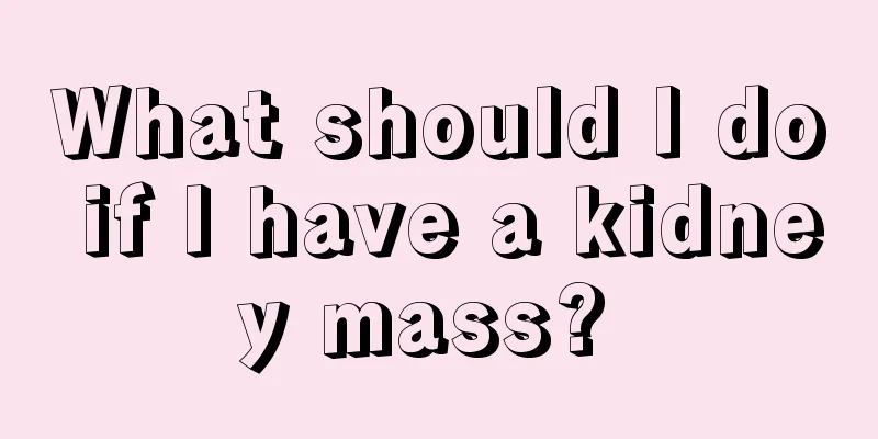 What should I do if I have a kidney mass? 