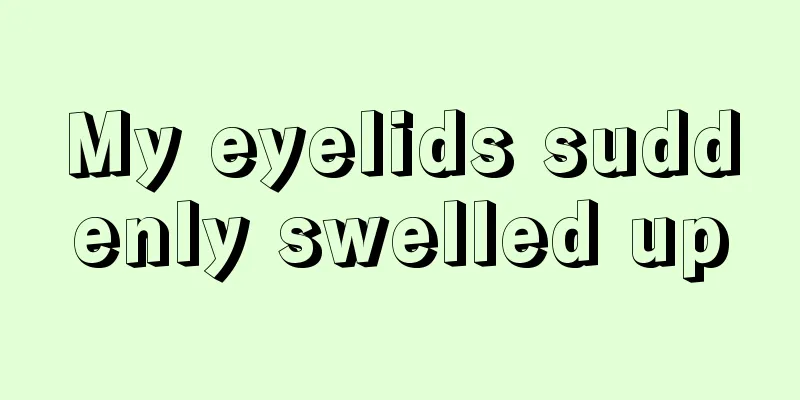 My eyelids suddenly swelled up