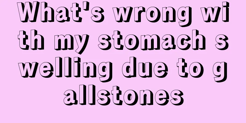 What's wrong with my stomach swelling due to gallstones