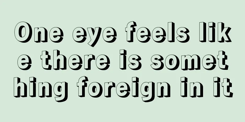 One eye feels like there is something foreign in it