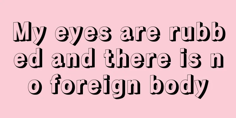 My eyes are rubbed and there is no foreign body