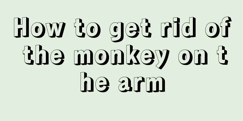 How to get rid of the monkey on the arm