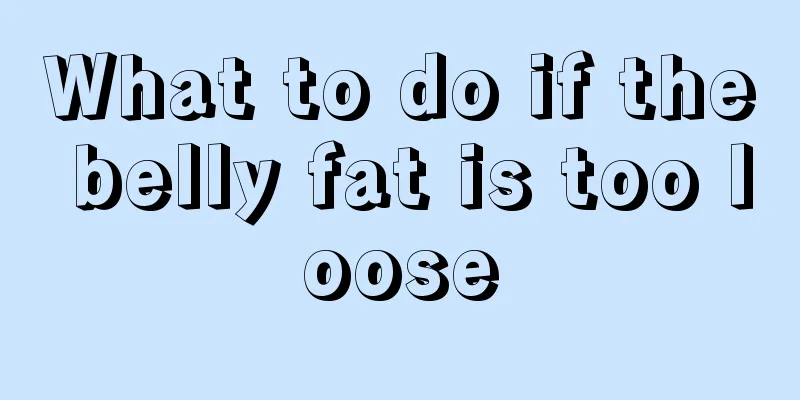 What to do if the belly fat is too loose