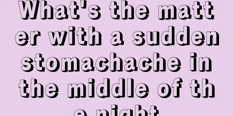 What's the matter with a sudden stomachache in the middle of the night