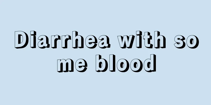 Diarrhea with some blood