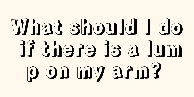 What should I do if there is a lump on my arm? 