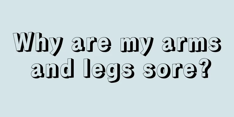 Why are my arms and legs sore?