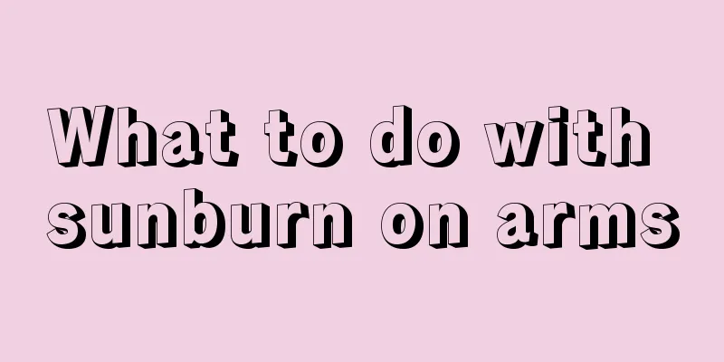 What to do with sunburn on arms