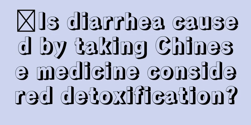 ​Is diarrhea caused by taking Chinese medicine considered detoxification?