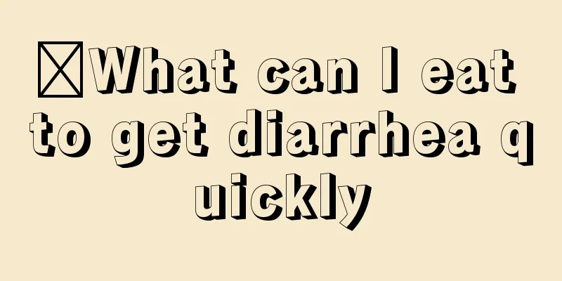 ​What can I eat to get diarrhea quickly