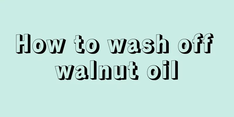 How to wash off walnut oil