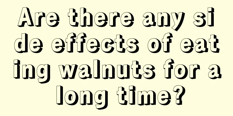 Are there any side effects of eating walnuts for a long time?