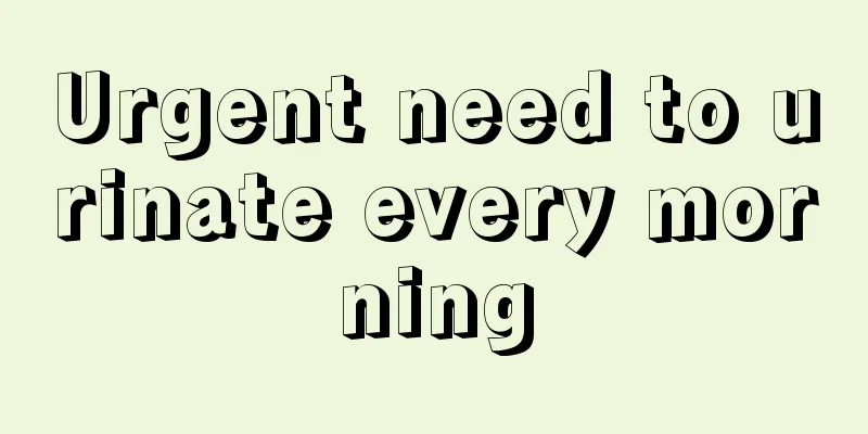 Urgent need to urinate every morning