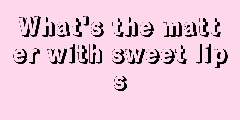 What's the matter with sweet lips