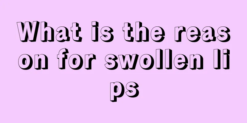 What is the reason for swollen lips