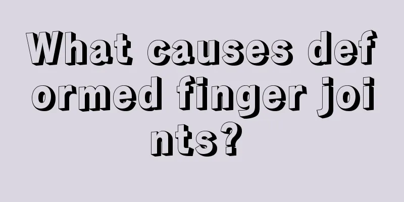 What causes deformed finger joints? 