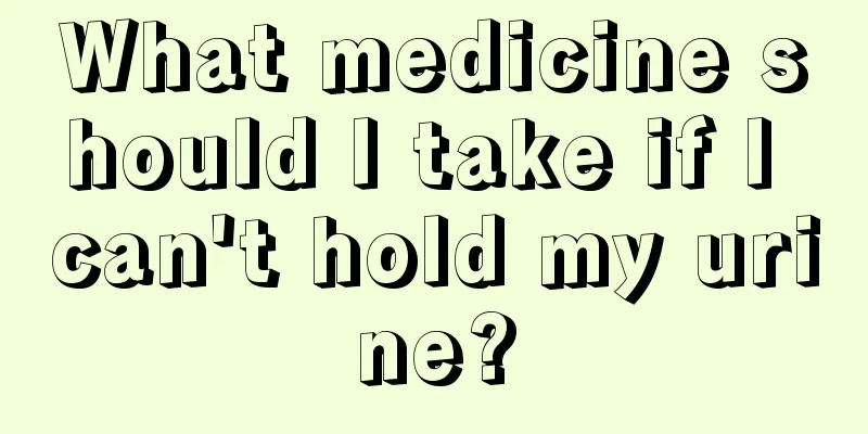 What medicine should I take if I can't hold my urine?