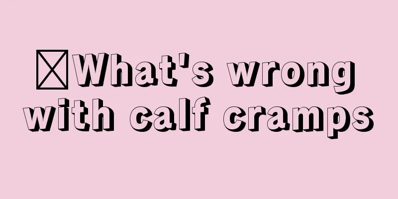 ​What's wrong with calf cramps