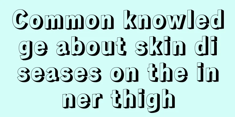 Common knowledge about skin diseases on the inner thigh