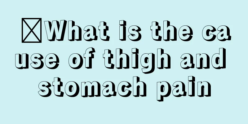 ​What is the cause of thigh and stomach pain