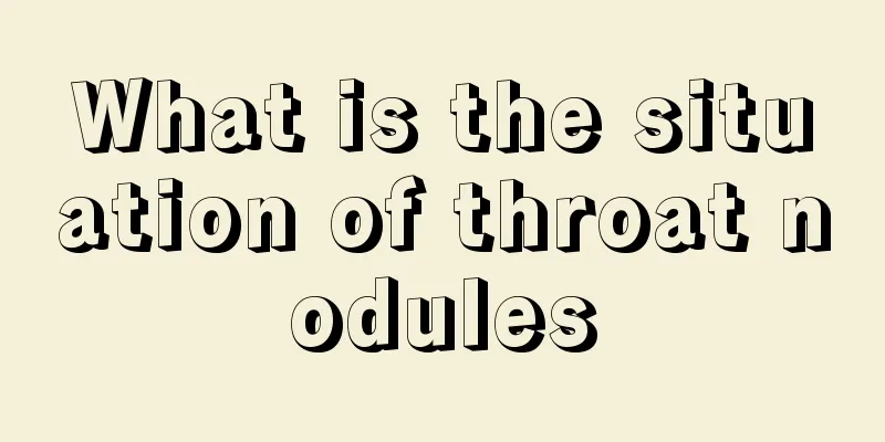What is the situation of throat nodules