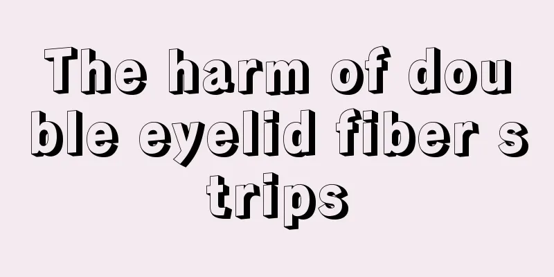 The harm of double eyelid fiber strips