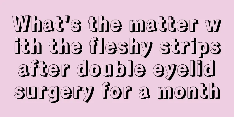 What's the matter with the fleshy strips after double eyelid surgery for a month