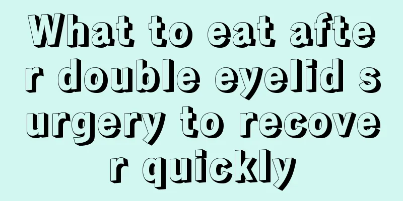 What to eat after double eyelid surgery to recover quickly