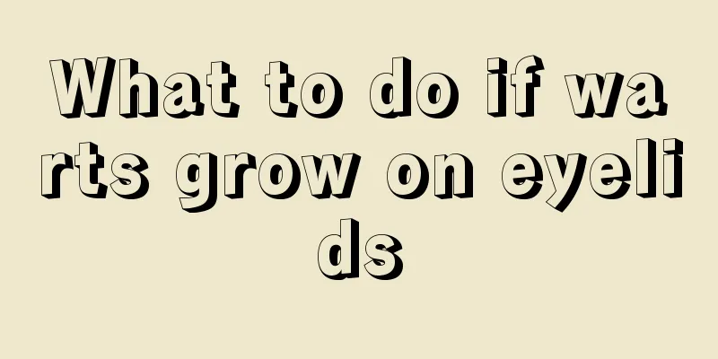 What to do if warts grow on eyelids