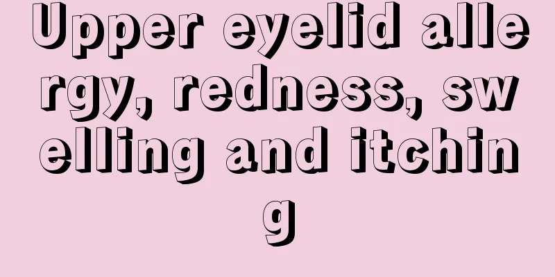 Upper eyelid allergy, redness, swelling and itching