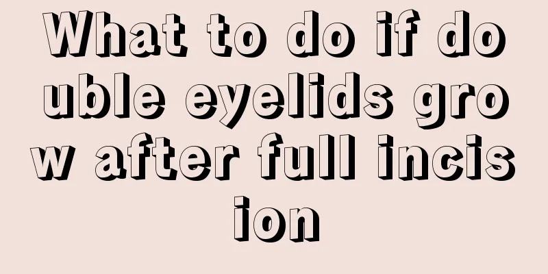 What to do if double eyelids grow after full incision