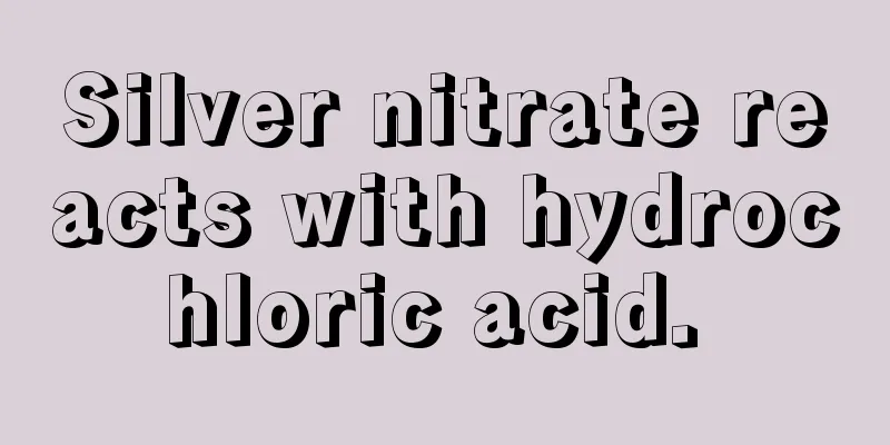 Silver nitrate reacts with hydrochloric acid. 